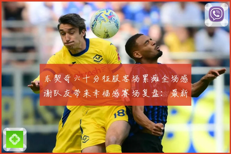 东契奇六十分征服客场累瘫全场感谢队友带来幸福感赛场复盘：最新赛事动态与深度分析